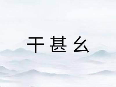 干甚幺