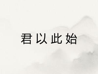 君以此始