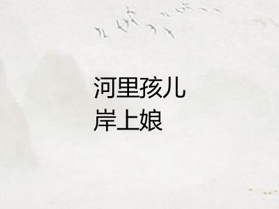 河里孩儿岸上娘
