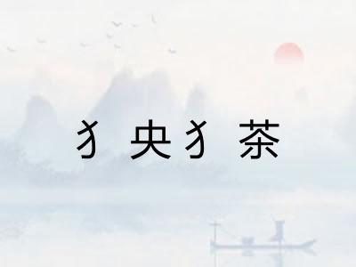 犭央犭茶