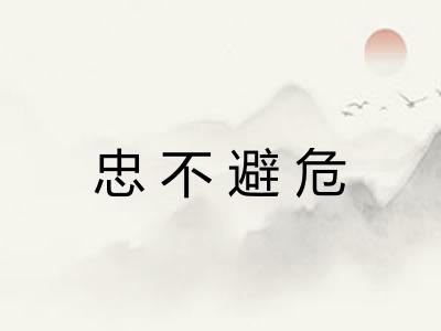 忠不避危