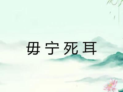 毋宁死耳