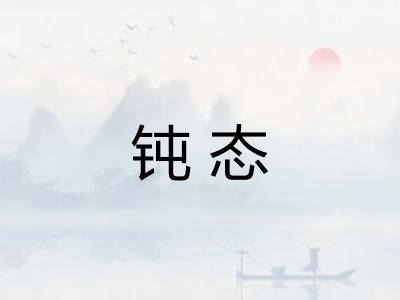 钝态