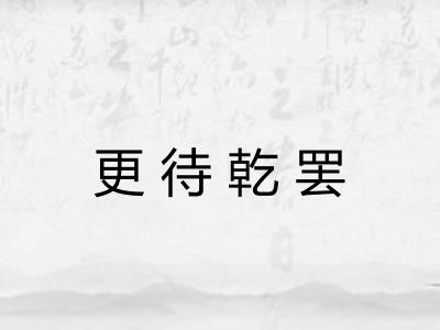 更待乾罢