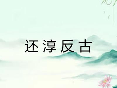 还淳反古