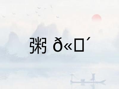 粥𫗴