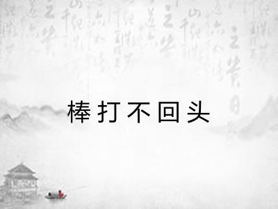 棒打不回头