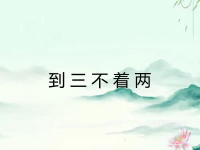 到三不着两