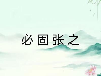 必固张之