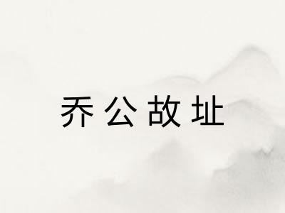 乔公故址