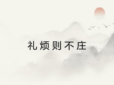 礼烦则不庄